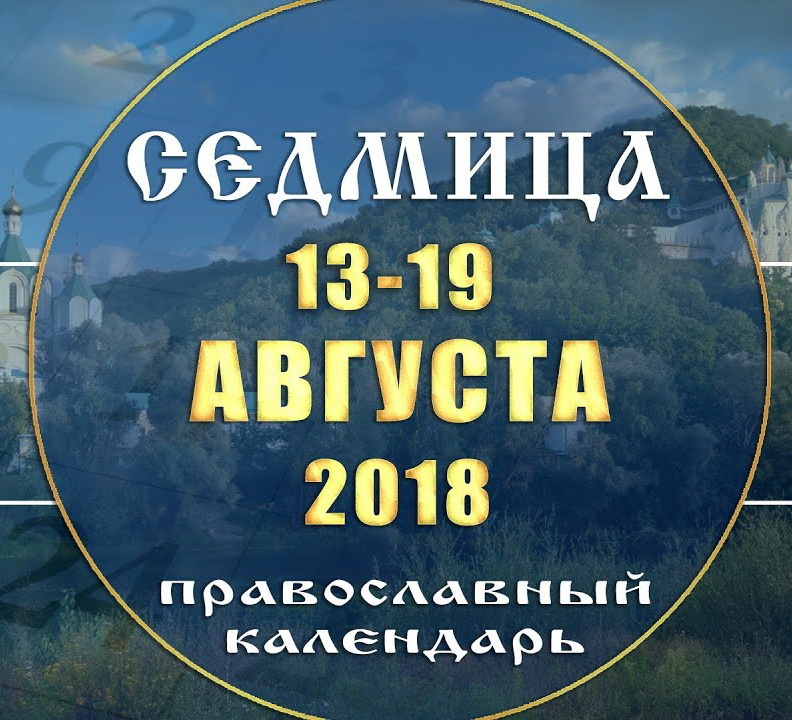 Мультимедийный православный календарь 13 — 19 августа 2018 года