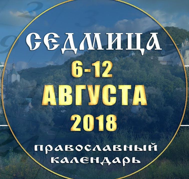Мультимедийный православный календарь 6 – 12 августа 2018 года