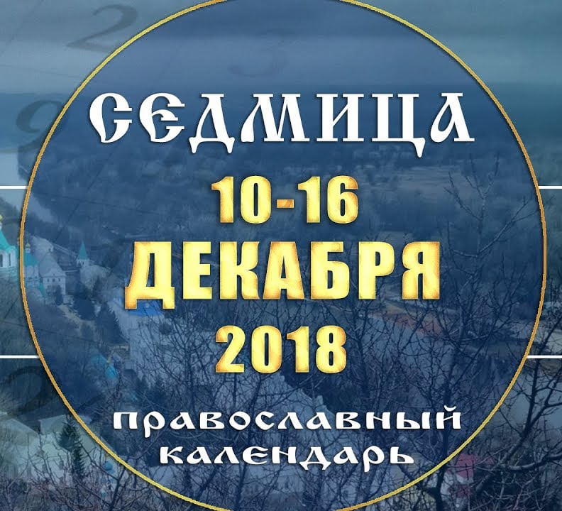 Мультимедийный православный календарь на 10-16 декабря 2018 года