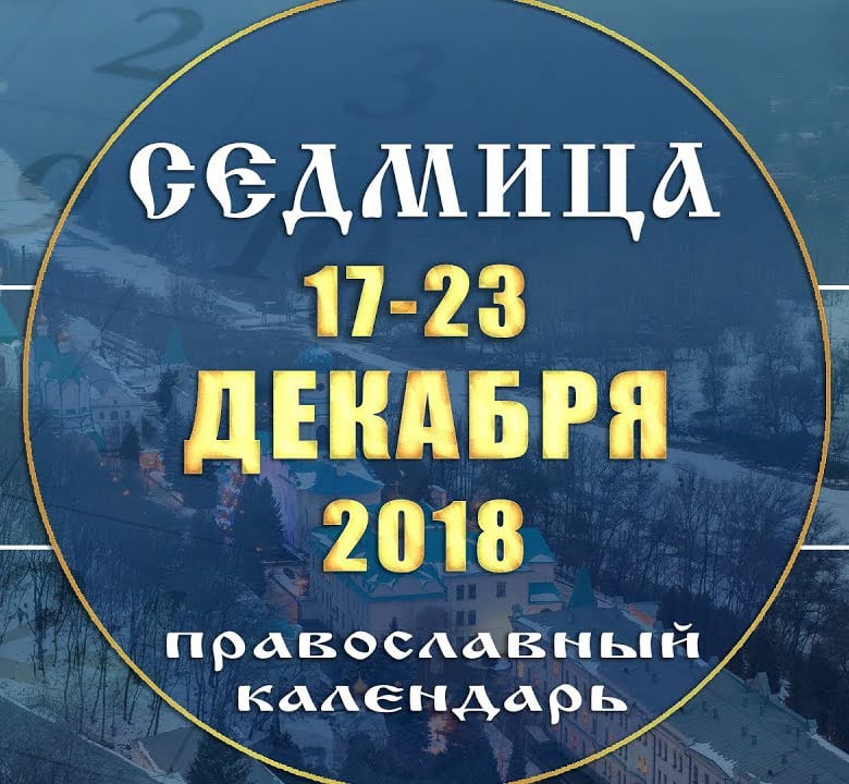 Мультимедийный православный календарь на 17-23 декабря 2018 года