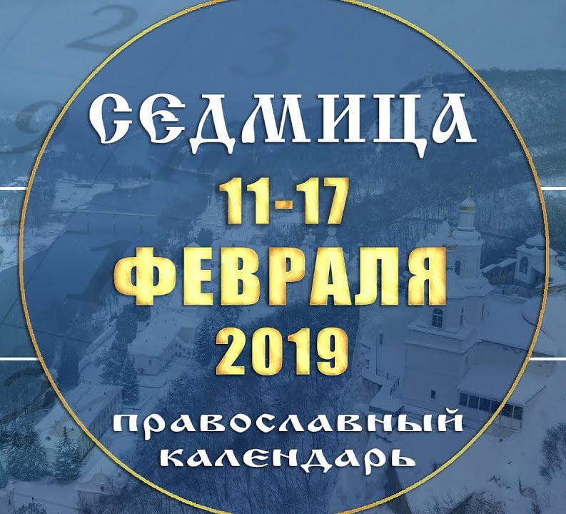 Мультимедийный православный календарь 11–17 февраля 2019 года
