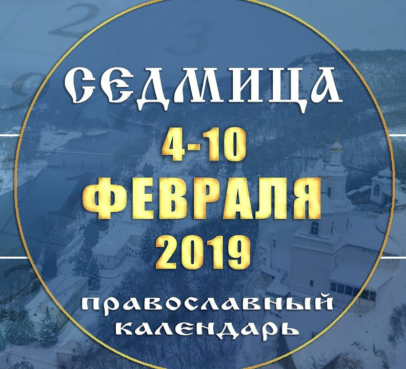 Мультимедийный православный календарь 4–10 февраля 2019 года