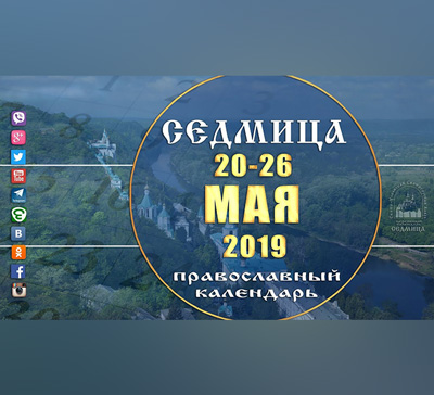 Мультимедийный православный календарь на 20–26 мая 2019 года