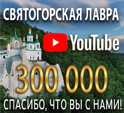 У Youtube-канала Святогорской Лавры уже 300 тысяч подписчиков!