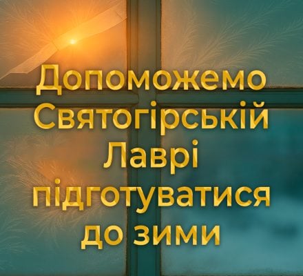 Допоможемо Святогірській Лаврі підготуватися до зими