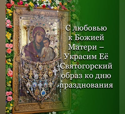 Помогите украсить Святогорскую икону Божией Матери живыми цветами!
